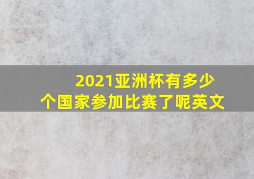 2021亚洲杯有多少个国家参加比赛了呢英文