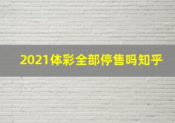 2021体彩全部停售吗知乎