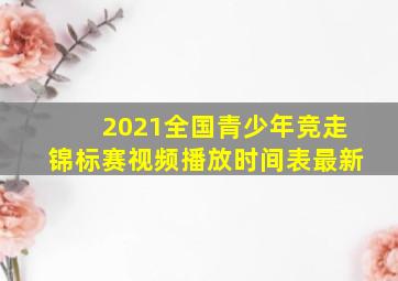 2021全国青少年竞走锦标赛视频播放时间表最新