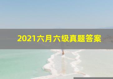 2021六月六级真题答案