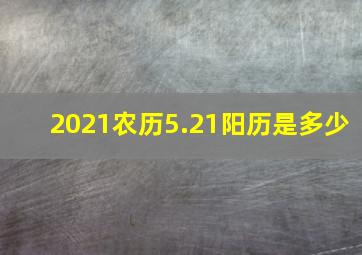 2021农历5.21阳历是多少