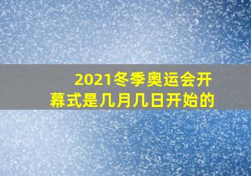 2021冬季奥运会开幕式是几月几日开始的