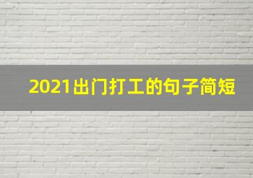 2021出门打工的句子简短