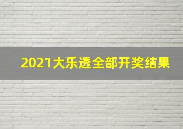 2021大乐透全部开奖结果