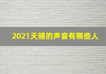 2021天赐的声音有哪些人