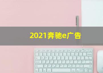 2021奔驰e广告