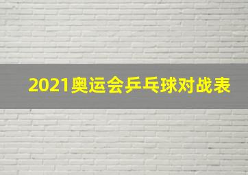 2021奥运会乒乓球对战表