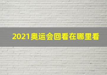 2021奥运会回看在哪里看