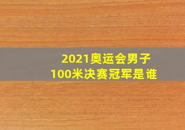 2021奥运会男子100米决赛冠军是谁