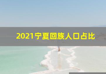 2021宁夏回族人口占比