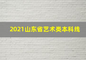 2021山东省艺术类本科线