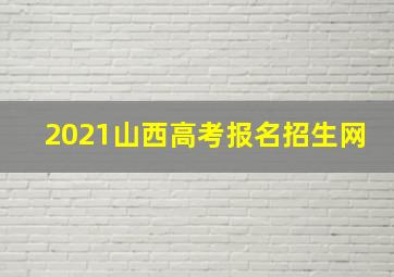 2021山西高考报名招生网