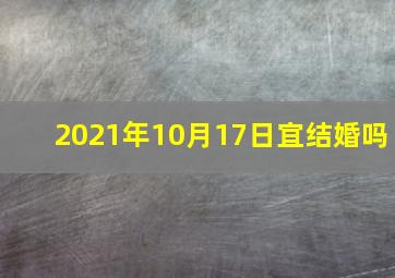 2021年10月17日宜结婚吗