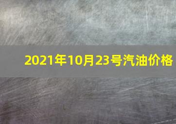 2021年10月23号汽油价格