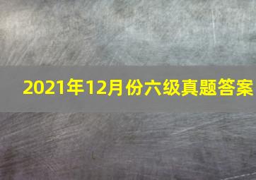 2021年12月份六级真题答案