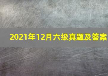 2021年12月六级真题及答案