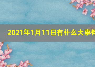 2021年1月11日有什么大事件