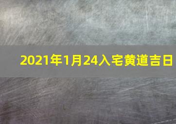 2021年1月24入宅黄道吉日