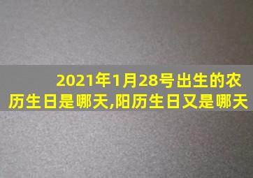 2021年1月28号出生的农历生日是哪天,阳历生日又是哪天