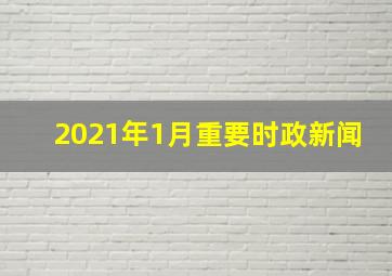 2021年1月重要时政新闻