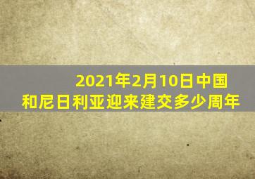 2021年2月10日中国和尼日利亚迎来建交多少周年