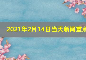 2021年2月14日当天新闻重点