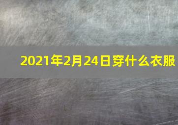 2021年2月24日穿什么衣服