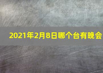 2021年2月8日哪个台有晚会