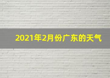 2021年2月份广东的天气