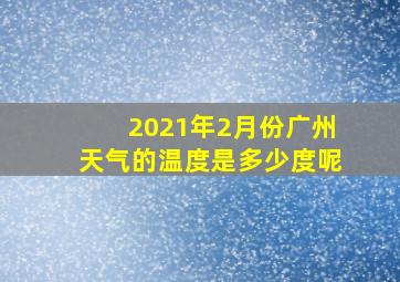 2021年2月份广州天气的温度是多少度呢