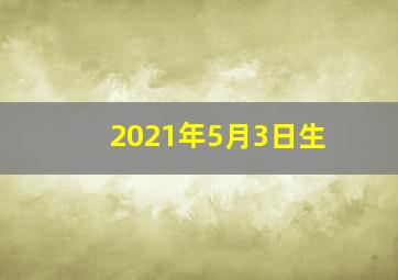 2021年5月3日生