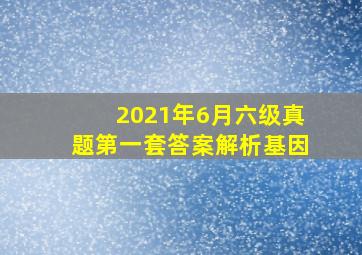 2021年6月六级真题第一套答案解析基因