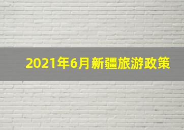 2021年6月新疆旅游政策