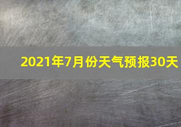 2021年7月份天气预报30天