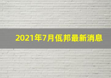 2021年7月佤邦最新消息