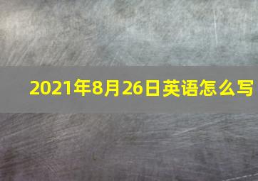 2021年8月26日英语怎么写