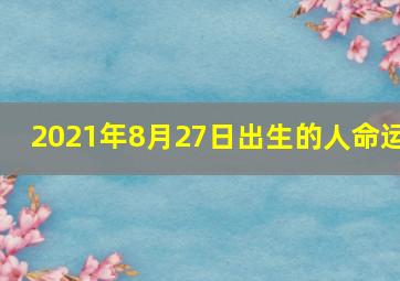 2021年8月27日出生的人命运