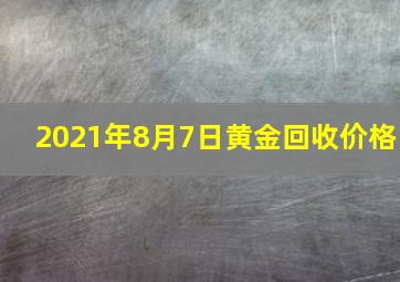 2021年8月7日黄金回收价格