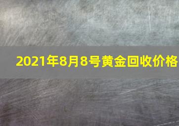 2021年8月8号黄金回收价格