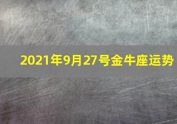 2021年9月27号金牛座运势