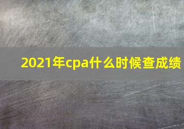 2021年cpa什么时候查成绩