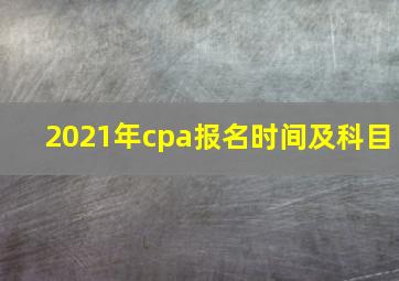 2021年cpa报名时间及科目