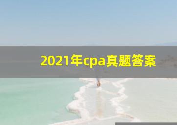 2021年cpa真题答案