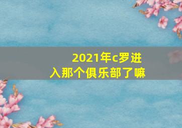 2021年c罗进入那个俱乐部了嘛