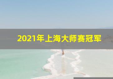 2021年上海大师赛冠军