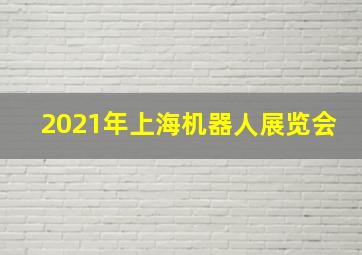 2021年上海机器人展览会