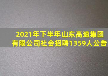 2021年下半年山东高速集团有限公司社会招聘1359人公告