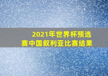 2021年世界杯预选赛中国叙利亚比赛结果