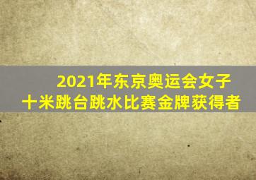 2021年东京奥运会女子十米跳台跳水比赛金牌获得者