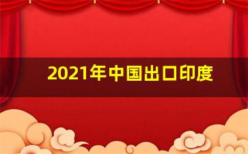 2021年中国出口印度